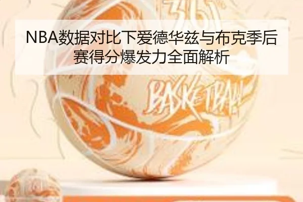 NBA数据对比下爱德华兹与布克季后赛得分爆发力全面解析